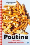 Poutine: A Deep-Fried Road Trip of Discovery