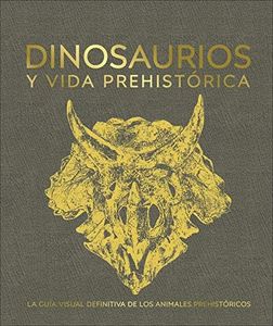 Dinosaurios y vida prehistórica: La guía visual definitiva de los animales prehistóricos (Enciclopedia visual)