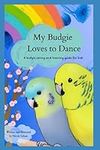 My Budgie Loves to Dance: A Guide t