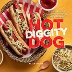 Hot Diggity Dog: 65 Great Recipes Using Brats, Hot Dogs, and Sausages