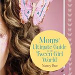 Moms' Ultimate Guide to the Tween Girl World