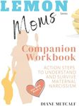 Lemon Moms Companion Workbook: Action Steps to Understand and Survive Maternal Narcissism: 2