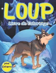 Livre de Coloriage Loup Pour Les Enfants: 35 Illustrations Uniques De Loup Pour Les Filles et Les Garçons (Idéal Activité à la Maison).