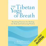 The Tibetan Yoga of Breath: Breathing Practices for Healing the Body and Cultivating Wisdom