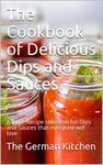 The Cookbook of Delicious Dips and Sauces: A large Recipe selection for Dips and Sauces that everyone will love