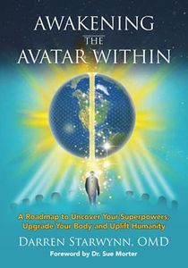 Awakening the Avatar Within: A Roadmap to Uncover Your Superpowers, Upgrade Your Body and Uplift Humanity