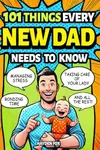101 Things Every New Dad Needs to K