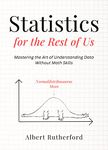 Statistics for the Rest of Us: Mastering the Art of Understanding Data Without Math Skills (Advanced Thinking Skills Book 4)