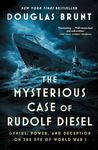 The Mysterious Case of Rudolf Diesel: Genius, Power, and Deception on the Eve of World War I