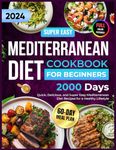 Mediterranean Diet Cookbook for Beginners: 2000 Days of 1500-Calorie Quick, Delicious, and Super Easy Mediterranean Diet Recipes for Beginners with a ... Pictures of Healthy Mediterranean Recipes)