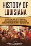 History of Louisiana: A Captivating Guide to Everything from Native Americans, Cajuns, and Creoles to the Louisiana Purchase, Battle of New Orleans, and More