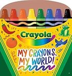 Crayola: My Crayons, My World! (A Crayola Crayon Shaped Novelty Board Book for Toddlers)