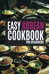 The Easy Korean Cookbook for Beginners: Colorful Recipes for Your Korean Food Journey (Korean Cookbook: Cooking for Beginners)