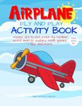 Airplane Fly and Play: Travel Activity Book for Plane Ride. Including 50 Activities to Do on a Long Plane Flight: Puzzles, Mazes, Math Games, Word Search, Dot-To-dots | Travel Gift for Kids Ages 6, 7, 8, 9