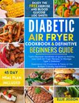 Diabetic Air Fryer Cookbook & Definitive Beginners Guide: Let's Discover Hundreds of Quick & Healthy Low Carb Air Fryer Recipes to Manage Type 2 Diabetes | 45 Day Meal Plan Included