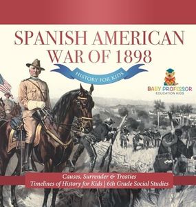 Spanish American War of 1898 - History for Kids - Causes, Surrender & Treaties Timelines of History for Kids 6th Grade Social Studies