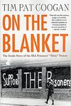 On the Blanket: The Inside Story of the IRA Prisoners' "Dirty" Protest