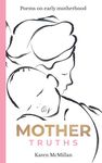 MOTHER TRUTHS: Poems on early motherhood