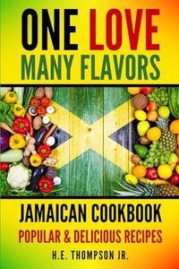 One Love, Many Flavors: Jamaican Cookbook: Recipes for Jerked Chicken, Oxtails, Peas & Rice, Brown Stew, Curry Chicken & More!