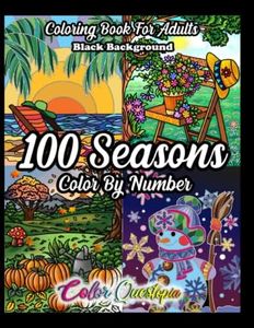 100 Seasons Color By Number Coloring Book For Adults BLACK BACKGROUND: Seasonal Pattern Numbered Designs For Relaxation