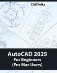 AutoCAD 2025 For Beginners (For Mac Users): A Step-by-Step Guide to Learning the Fundamentals