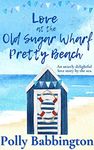 Love at The Old Sugar Wharf : A brand new, gorgeous, escape to the seaside, romantic cosy read. (The Old Sugar Wharf Pretty Beach Book 2)