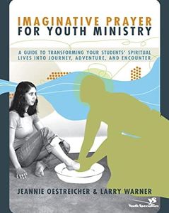 Imaginative Prayer for Youth Ministry | Softcover: A Guide to Transforming Your Students' Spiritual Lives into Journey, Adventure, and Encounter