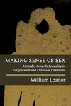 Making Sense of Sex: Attitudes towards Sexuality in Early Jewish and Christian Literature (Attitudes to Sex in Early Jewish and Christian Literature)