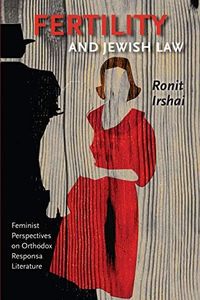 Fertility and Jewish Law: Feminist Perspectives on Orthodox Responsa Literature (Brandeis Series on Gender, Culture, Religion, and Law)
