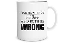 Funny Sarcasm - I'd Agree with You But Then We'd Both be Wrong - 11 Oz Novelty Coffee Mug