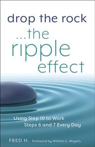 Drop the Rock--The Ripple Effect: Using Step 10 to Work Steps 6 and 7 Every Day