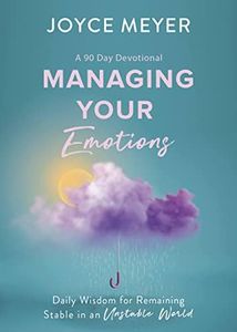 Managing Your Emotions: Daily Wisdom for Remaining Stable in an Unstable World, a 90 Day Devotional