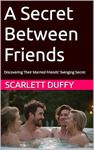 A Secret Between Friends: Discovering Their Married Friends' Swinging Secret