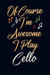 Of course i'm awesome i play Cello: Cello Notebook | Funny Cello Notebook Journal | Notebook for Cello lovers | Blank Lined Journal or Notebook for ... Teacher, Students & all Cello Music Lovers