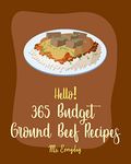 Hello! 365 Budget Ground Beef Recipes: Best Budget Ground Beef Cookbook Ever For Beginners [Stuffed Burger Cookbook, Mexican Casserole Cookbook, Cabbage Soup Recipe, Easy Taco Cookbook] [Book 1]