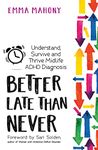 Better Late Than Never: Understand, Survive and Thrive ― Midlife ADHD Diagnosis
