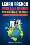 Learn French With 1144 Random Interesting And Fun Facts! - Parallel French And English Text To Learn French The Fun Way