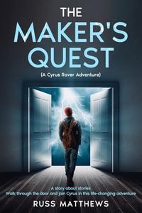 The Maker's Quest: A story about stories. Walk through the door and join Cyrus on this life-changing adventure.