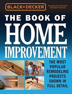 Book of Home Improvement (Black and Deck: The Most Popular Remodeling Projects Shown in Full Detail