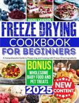 Freeze Drying Cookbook: Discover Quick and Easy Recipes That Deliver The Perfect Balance of Taste, Convenience, and Healthiness