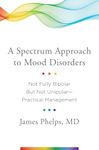 A Spectrum Approach to Mood Disorders: Not Fully Bipolar but Not Unipolar―Practical Management