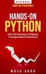 Hands-On Python BEGINNER: with 162 Exercises, 3 Projects, 3 Assignments & Final Exam