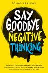 Say Goodbye To Negative Thinking: Break Free From Overthinking & Self-Doubts That Drag You Down with The Secret Wisdom From The Greatest Philosophers Of All Time (Positive Thinking Books Book 1)