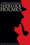 The Complete Illustrated Novels and Thirty-Seven Short Stories of Sherlock Holmes: A Study in Scarlet, The Sign of the Four, Hound of the Baskervilles, ... of Fear, The Adventures, Memoirs & Return