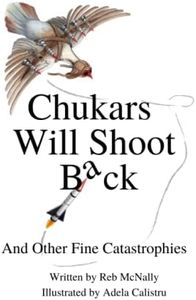 Chukars Will Shoot Back: And Other Fine Catastrophies