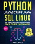 Python, Javascript, Java, SQL, Linux: The Complete Coding and Developing Crash Course for Beginners (2024)