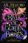 A River of Golden Bones: Book One of the Golden Court: 1