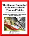 The Senior Dummies' Guide to Android Tips and Tricks: How to Feel Smart While Using Android Phones and Tablets (Senior Dummies' Guides) (Volume 1)