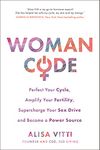 Womancode: Perfect Your Cycle, Amplify Your Fertility, Supercharge Your Sex Drive and Become a Power Source