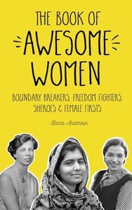 The Book of Awesome Women: Boundary Breakers, Freedom Fighters, Sheroes and Female Firsts (Teenage girl gift)